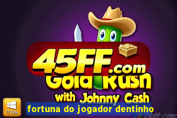 fortuna do jogador dentinho